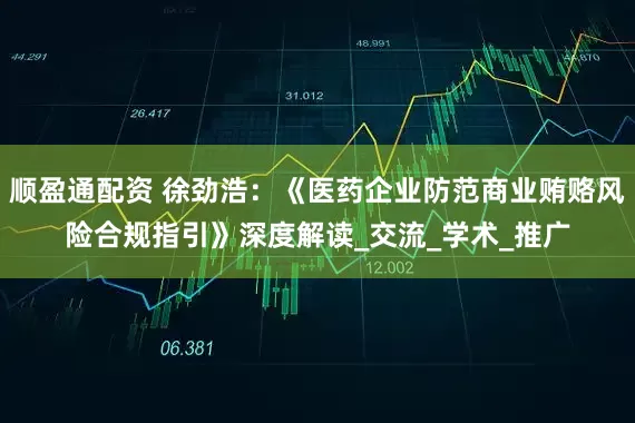 顺盈通配资 徐劲浩：《医药企业防范商业贿赂风险合规指引》深度解读_交流_学术_推广